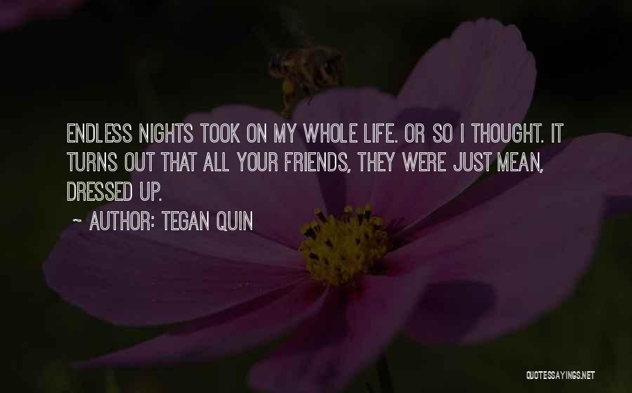 Tegan Quin Quotes: Endless Nights Took On My Whole Life. Or So I Thought. It Turns Out That All Your Friends, They Were