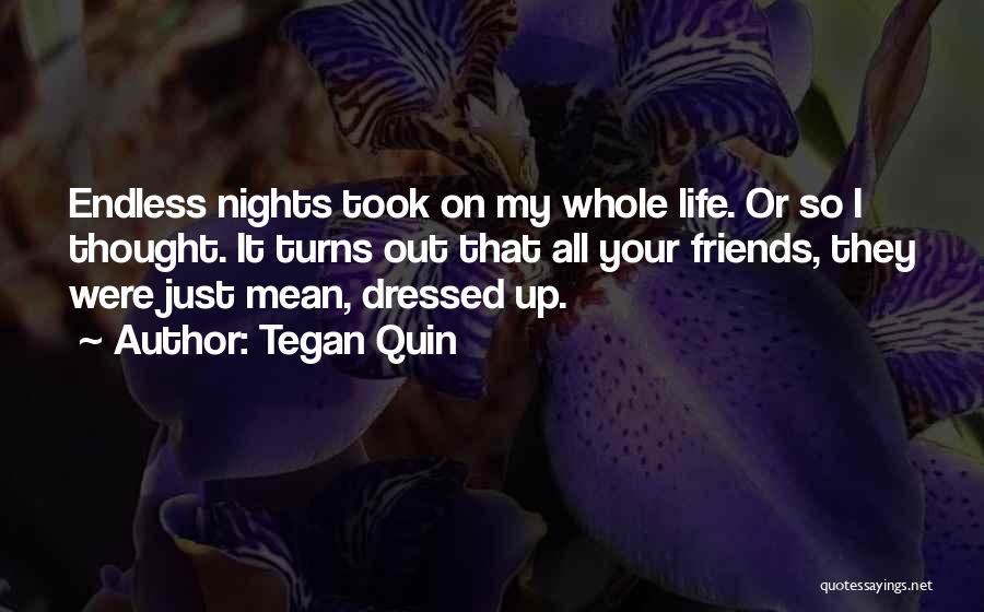 Tegan Quin Quotes: Endless Nights Took On My Whole Life. Or So I Thought. It Turns Out That All Your Friends, They Were