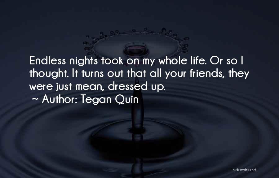 Tegan Quin Quotes: Endless Nights Took On My Whole Life. Or So I Thought. It Turns Out That All Your Friends, They Were