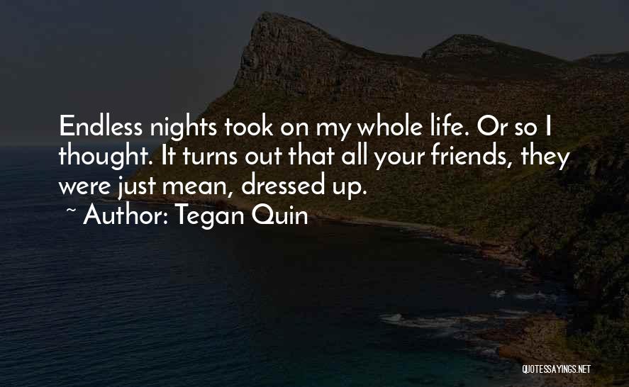 Tegan Quin Quotes: Endless Nights Took On My Whole Life. Or So I Thought. It Turns Out That All Your Friends, They Were