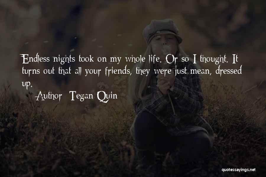 Tegan Quin Quotes: Endless Nights Took On My Whole Life. Or So I Thought. It Turns Out That All Your Friends, They Were