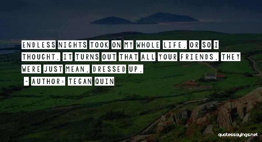 Tegan Quin Quotes: Endless Nights Took On My Whole Life. Or So I Thought. It Turns Out That All Your Friends, They Were