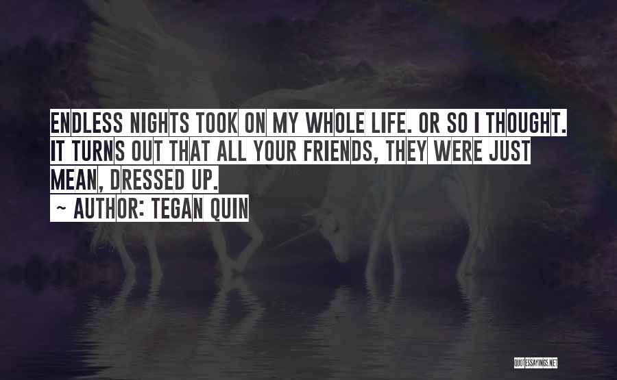 Tegan Quin Quotes: Endless Nights Took On My Whole Life. Or So I Thought. It Turns Out That All Your Friends, They Were
