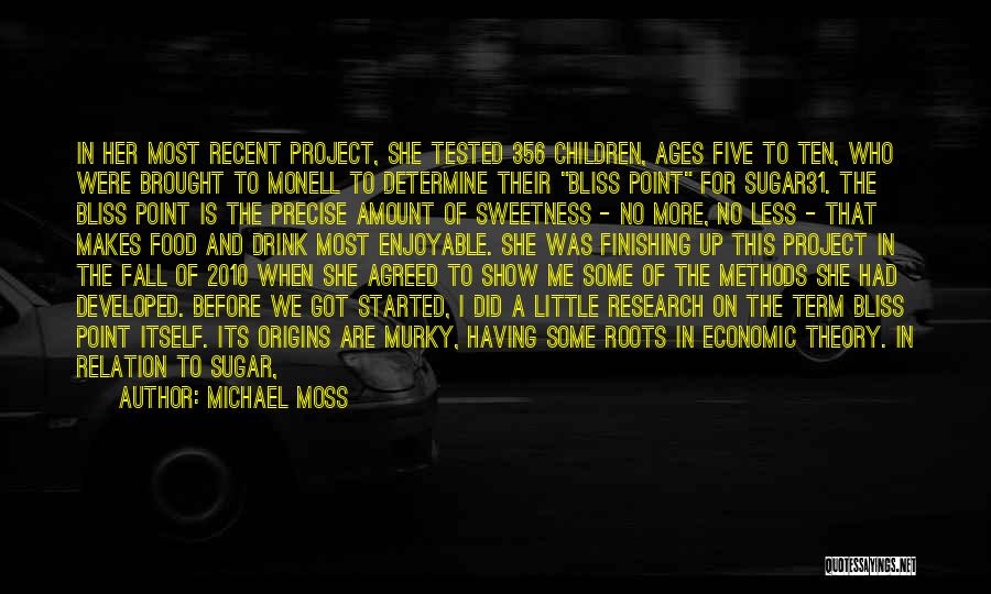 Michael Moss Quotes: In Her Most Recent Project, She Tested 356 Children, Ages Five To Ten, Who Were Brought To Monell To Determine