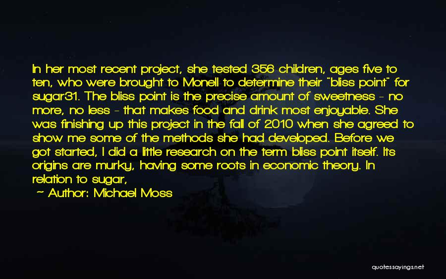 Michael Moss Quotes: In Her Most Recent Project, She Tested 356 Children, Ages Five To Ten, Who Were Brought To Monell To Determine