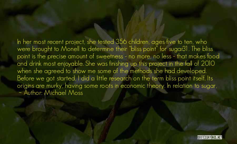 Michael Moss Quotes: In Her Most Recent Project, She Tested 356 Children, Ages Five To Ten, Who Were Brought To Monell To Determine