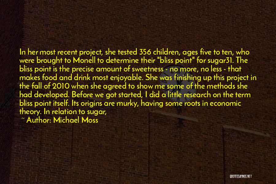 Michael Moss Quotes: In Her Most Recent Project, She Tested 356 Children, Ages Five To Ten, Who Were Brought To Monell To Determine