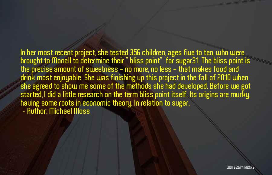 Michael Moss Quotes: In Her Most Recent Project, She Tested 356 Children, Ages Five To Ten, Who Were Brought To Monell To Determine