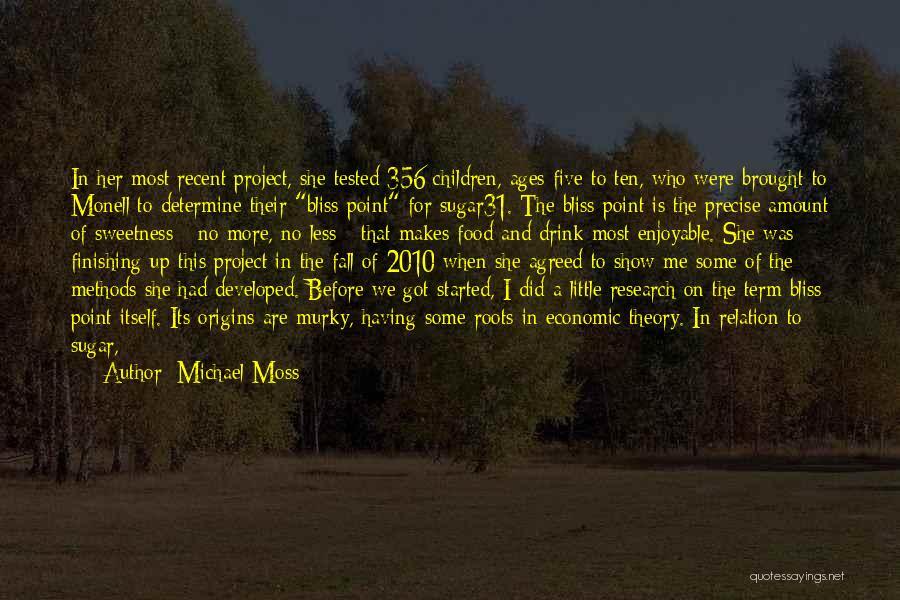 Michael Moss Quotes: In Her Most Recent Project, She Tested 356 Children, Ages Five To Ten, Who Were Brought To Monell To Determine