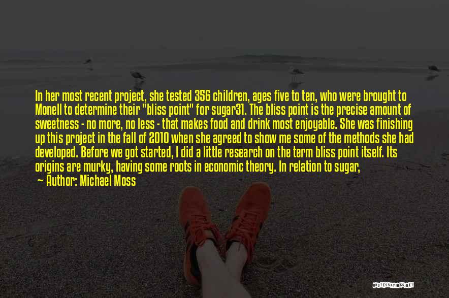 Michael Moss Quotes: In Her Most Recent Project, She Tested 356 Children, Ages Five To Ten, Who Were Brought To Monell To Determine