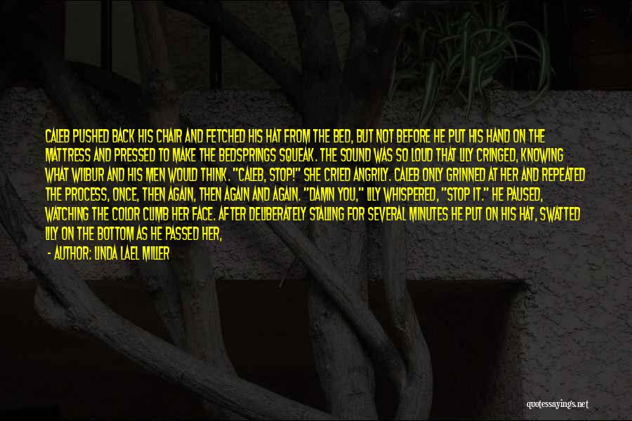 Linda Lael Miller Quotes: Caleb Pushed Back His Chair And Fetched His Hat From The Bed, But Not Before He Put His Hand On
