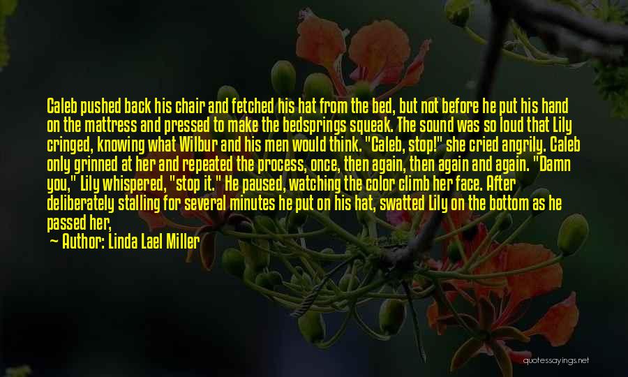 Linda Lael Miller Quotes: Caleb Pushed Back His Chair And Fetched His Hat From The Bed, But Not Before He Put His Hand On