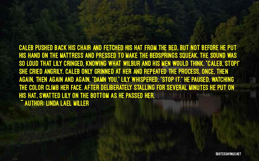 Linda Lael Miller Quotes: Caleb Pushed Back His Chair And Fetched His Hat From The Bed, But Not Before He Put His Hand On