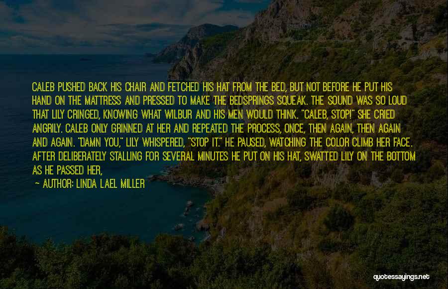 Linda Lael Miller Quotes: Caleb Pushed Back His Chair And Fetched His Hat From The Bed, But Not Before He Put His Hand On