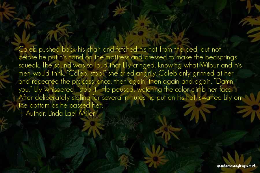 Linda Lael Miller Quotes: Caleb Pushed Back His Chair And Fetched His Hat From The Bed, But Not Before He Put His Hand On