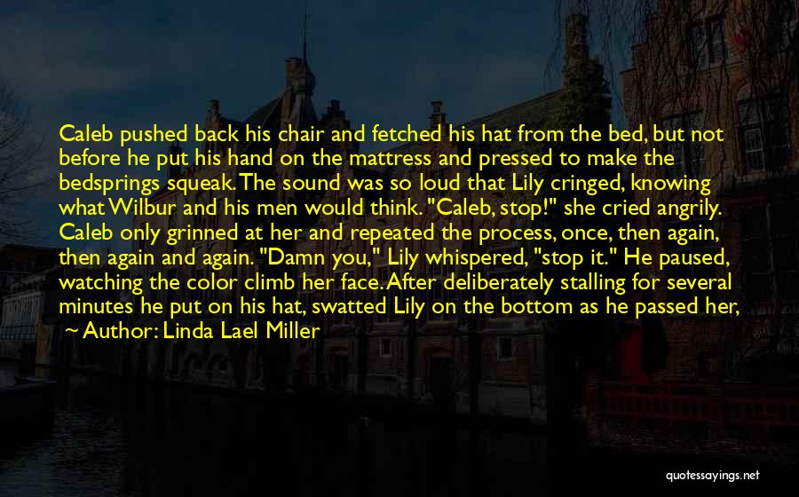 Linda Lael Miller Quotes: Caleb Pushed Back His Chair And Fetched His Hat From The Bed, But Not Before He Put His Hand On