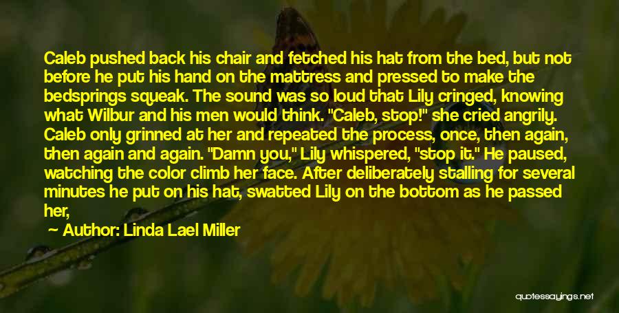 Linda Lael Miller Quotes: Caleb Pushed Back His Chair And Fetched His Hat From The Bed, But Not Before He Put His Hand On
