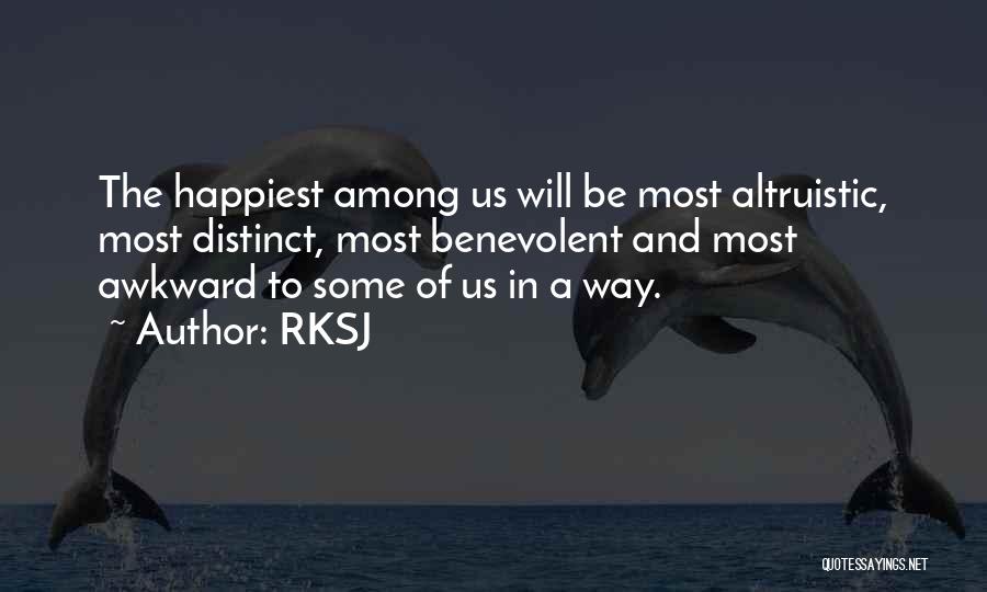 RKSJ Quotes: The Happiest Among Us Will Be Most Altruistic, Most Distinct, Most Benevolent And Most Awkward To Some Of Us In
