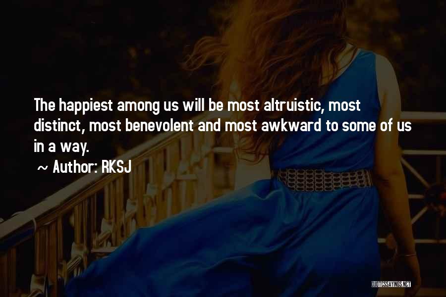RKSJ Quotes: The Happiest Among Us Will Be Most Altruistic, Most Distinct, Most Benevolent And Most Awkward To Some Of Us In