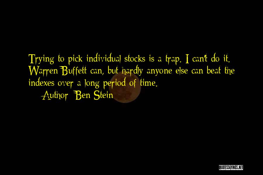 Ben Stein Quotes: Trying To Pick Individual Stocks Is A Trap. I Can't Do It. Warren Buffett Can, But Hardly Anyone Else Can