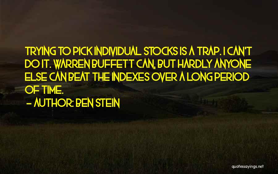 Ben Stein Quotes: Trying To Pick Individual Stocks Is A Trap. I Can't Do It. Warren Buffett Can, But Hardly Anyone Else Can