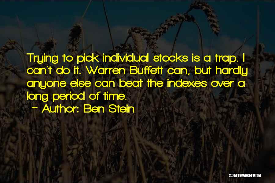 Ben Stein Quotes: Trying To Pick Individual Stocks Is A Trap. I Can't Do It. Warren Buffett Can, But Hardly Anyone Else Can