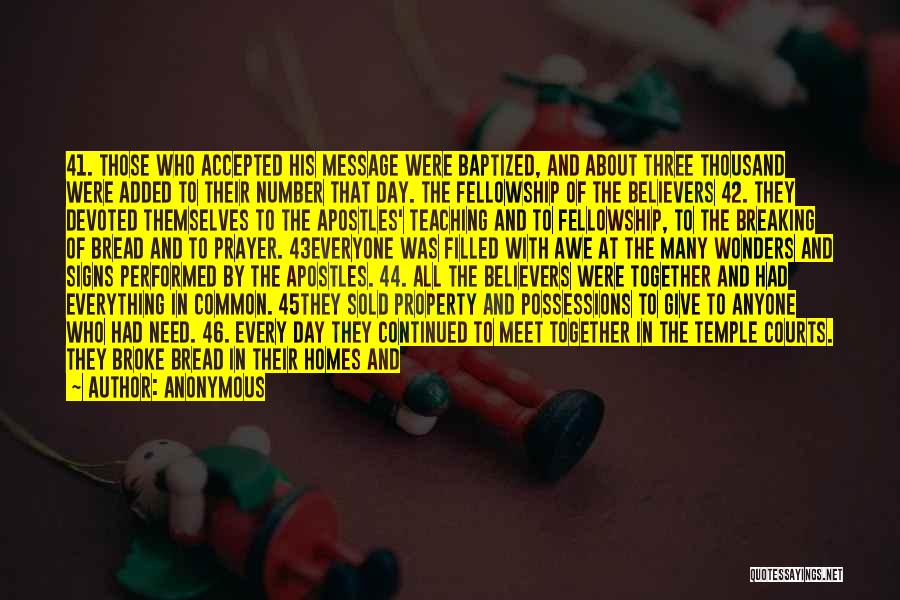 Anonymous Quotes: 41. Those Who Accepted His Message Were Baptized, And About Three Thousand Were Added To Their Number That Day. The