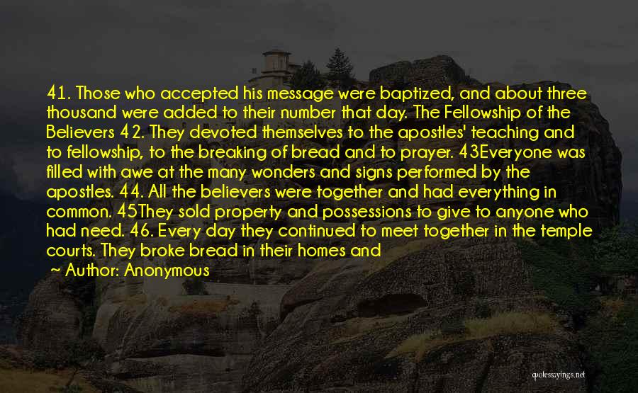 Anonymous Quotes: 41. Those Who Accepted His Message Were Baptized, And About Three Thousand Were Added To Their Number That Day. The