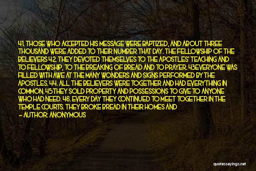 Anonymous Quotes: 41. Those Who Accepted His Message Were Baptized, And About Three Thousand Were Added To Their Number That Day. The