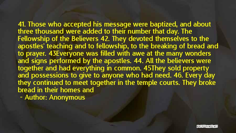 Anonymous Quotes: 41. Those Who Accepted His Message Were Baptized, And About Three Thousand Were Added To Their Number That Day. The