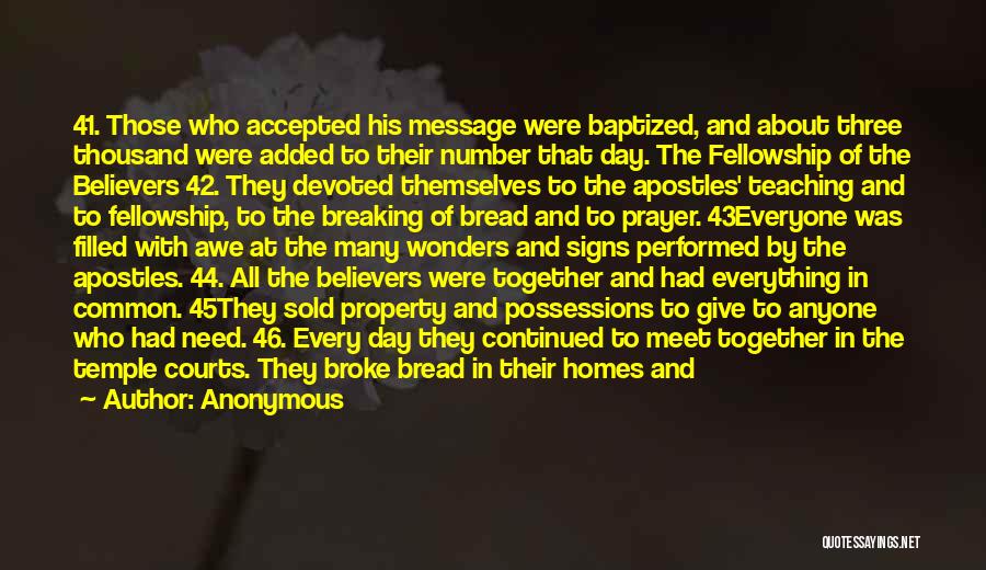 Anonymous Quotes: 41. Those Who Accepted His Message Were Baptized, And About Three Thousand Were Added To Their Number That Day. The
