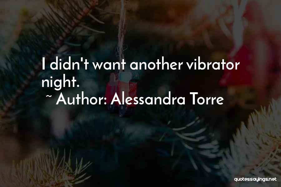 Alessandra Torre Quotes: I Didn't Want Another Vibrator Night.