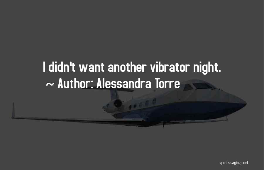 Alessandra Torre Quotes: I Didn't Want Another Vibrator Night.