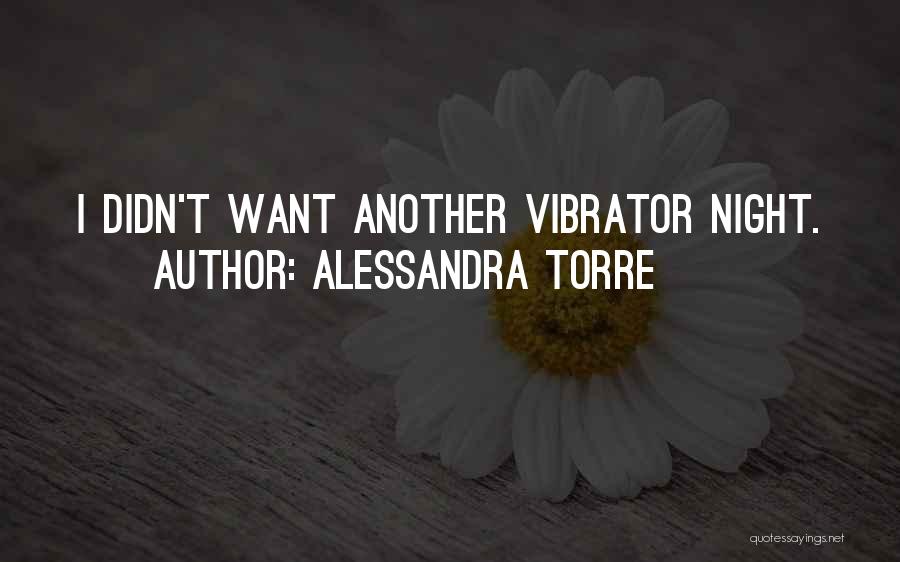 Alessandra Torre Quotes: I Didn't Want Another Vibrator Night.
