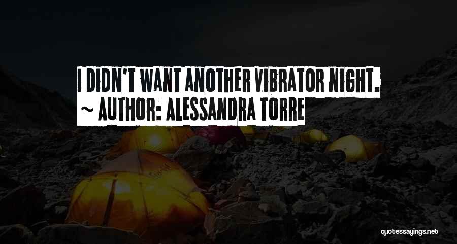 Alessandra Torre Quotes: I Didn't Want Another Vibrator Night.