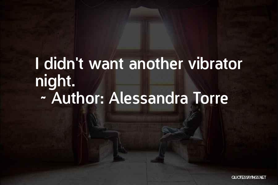 Alessandra Torre Quotes: I Didn't Want Another Vibrator Night.