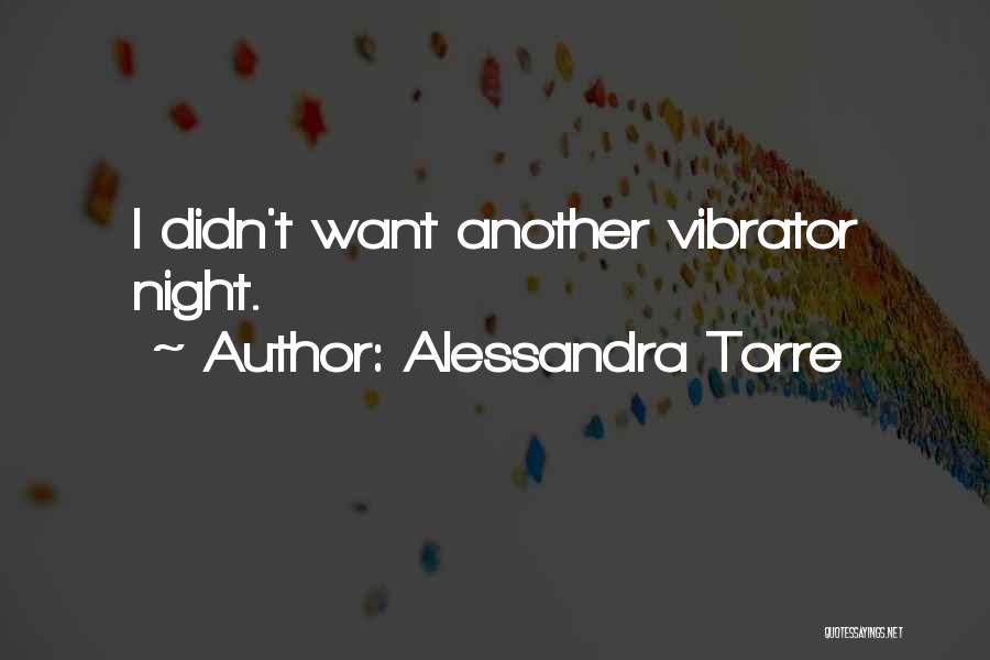 Alessandra Torre Quotes: I Didn't Want Another Vibrator Night.