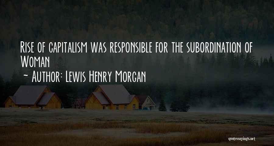 Lewis Henry Morgan Quotes: Rise Of Capitalism Was Responsible For The Subordination Of Woman