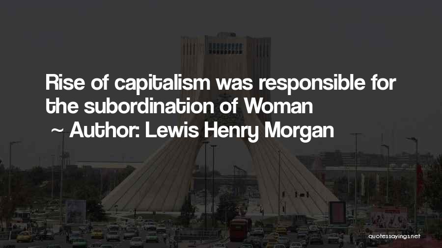 Lewis Henry Morgan Quotes: Rise Of Capitalism Was Responsible For The Subordination Of Woman