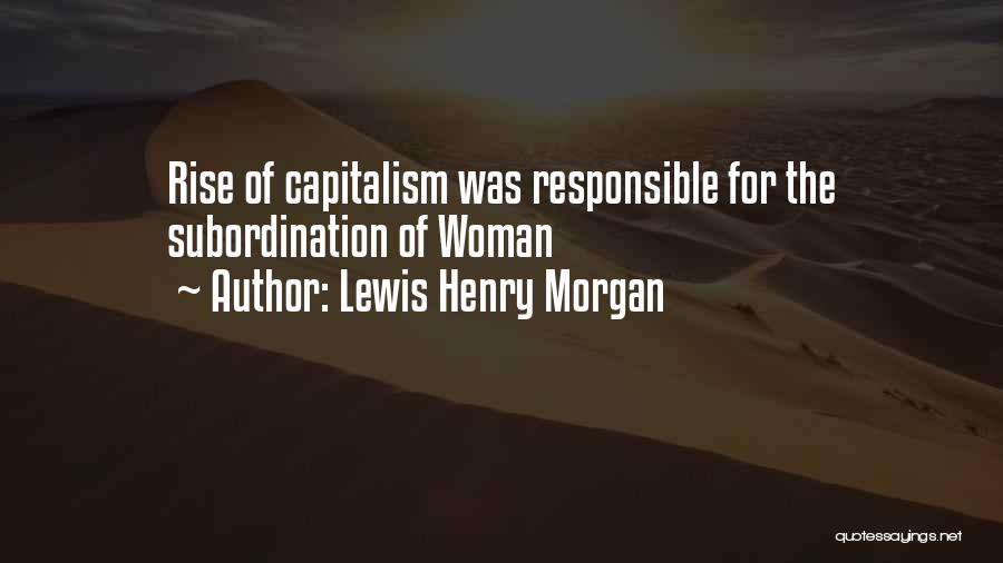 Lewis Henry Morgan Quotes: Rise Of Capitalism Was Responsible For The Subordination Of Woman