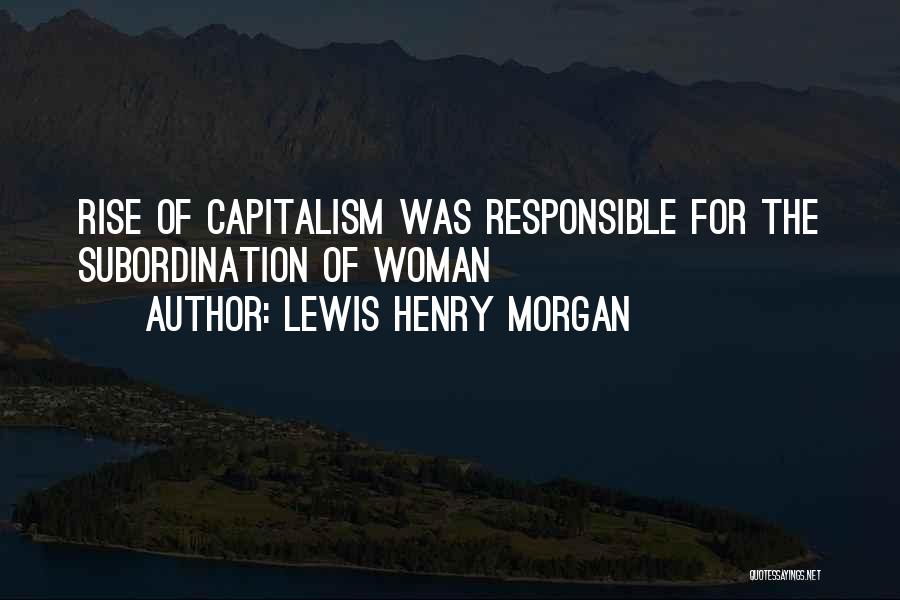 Lewis Henry Morgan Quotes: Rise Of Capitalism Was Responsible For The Subordination Of Woman