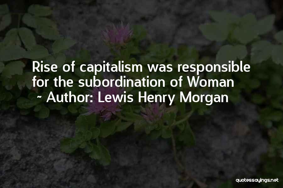 Lewis Henry Morgan Quotes: Rise Of Capitalism Was Responsible For The Subordination Of Woman