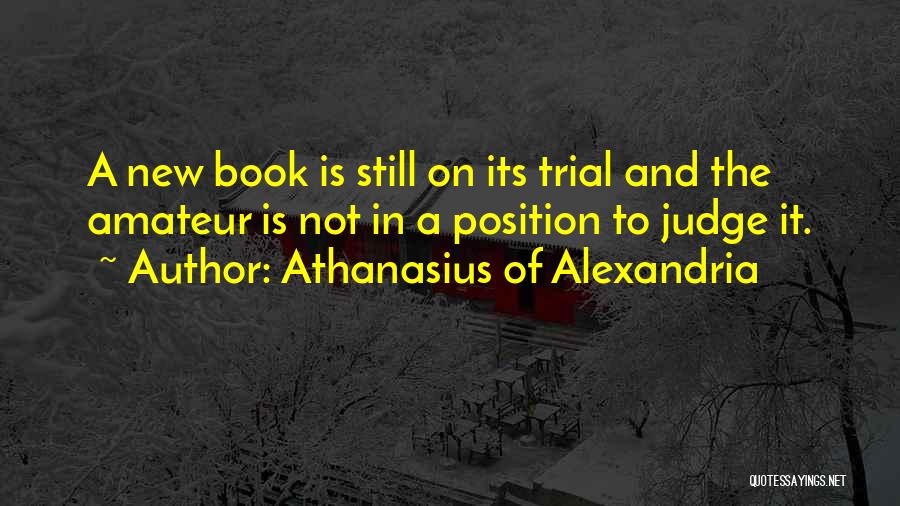 Athanasius Of Alexandria Quotes: A New Book Is Still On Its Trial And The Amateur Is Not In A Position To Judge It.