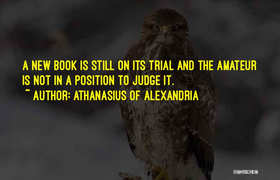 Athanasius Of Alexandria Quotes: A New Book Is Still On Its Trial And The Amateur Is Not In A Position To Judge It.