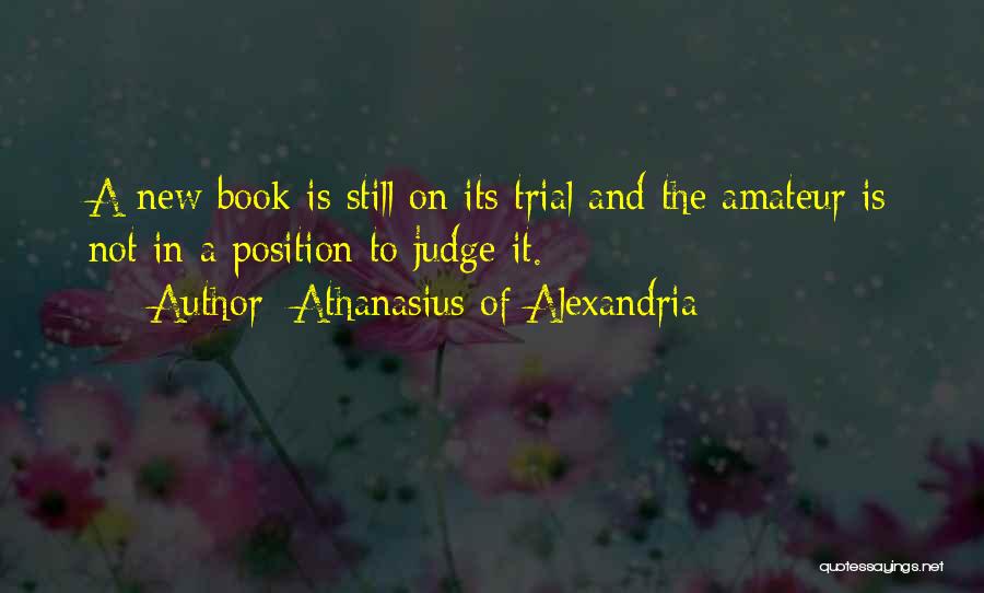 Athanasius Of Alexandria Quotes: A New Book Is Still On Its Trial And The Amateur Is Not In A Position To Judge It.