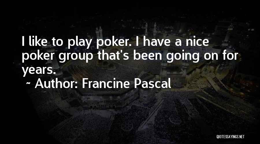 Francine Pascal Quotes: I Like To Play Poker. I Have A Nice Poker Group That's Been Going On For Years.