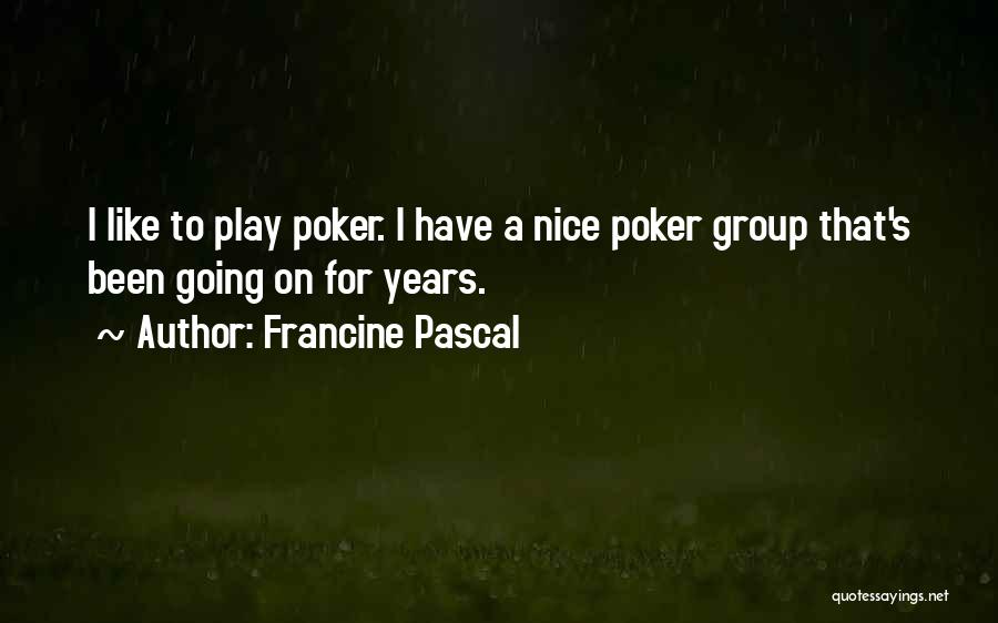 Francine Pascal Quotes: I Like To Play Poker. I Have A Nice Poker Group That's Been Going On For Years.