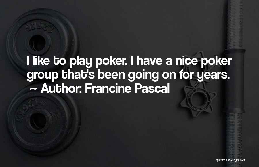 Francine Pascal Quotes: I Like To Play Poker. I Have A Nice Poker Group That's Been Going On For Years.