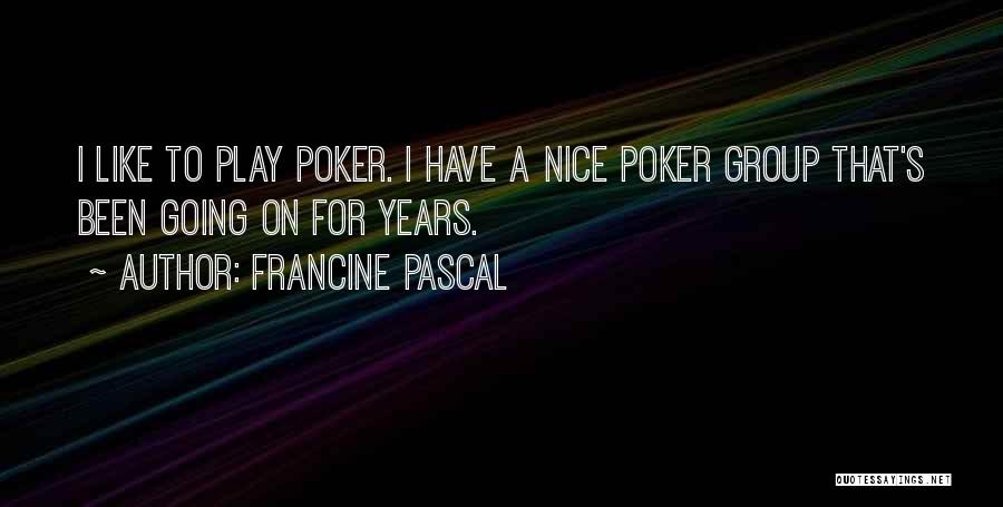 Francine Pascal Quotes: I Like To Play Poker. I Have A Nice Poker Group That's Been Going On For Years.