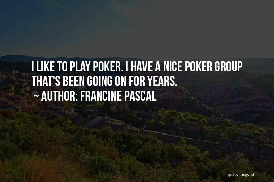 Francine Pascal Quotes: I Like To Play Poker. I Have A Nice Poker Group That's Been Going On For Years.